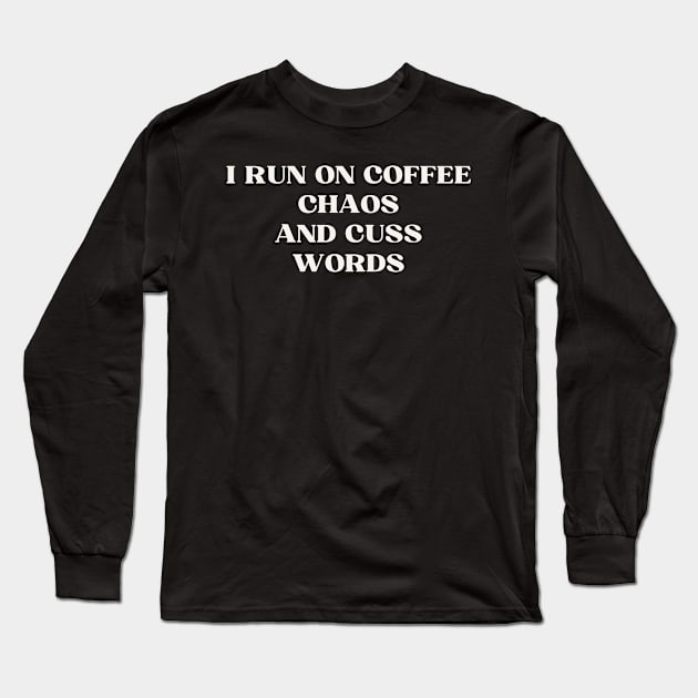 I run on coffee chaos and cuss words Long Sleeve T-Shirt by ReflectionEternal